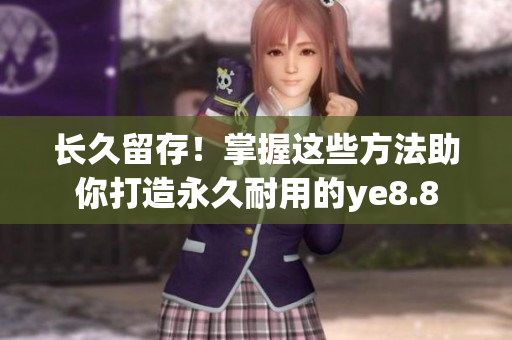 长久留存！掌握这些方法助你打造永久耐用的ye8.8