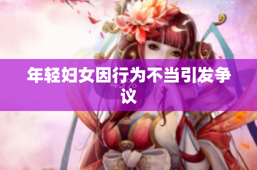 年轻妇女因行为不当引发争议