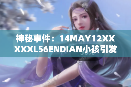 神秘事件：14MAY12XXXXXL56ENDIAN小孩引发的故事