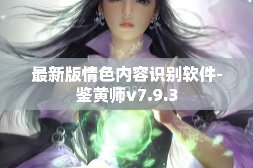 最新版情色内容识别软件-鉴黄师v7.9.3