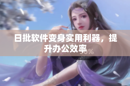 日批软件变身实用利器，提升办公效率