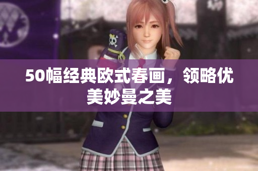 50幅经典欧式春画，领略优美妙曼之美