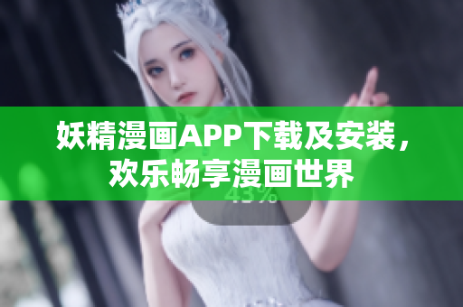 妖精漫画APP下载及安装，欢乐畅享漫画世界