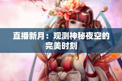 直播新月：观测神秘夜空的完美时刻