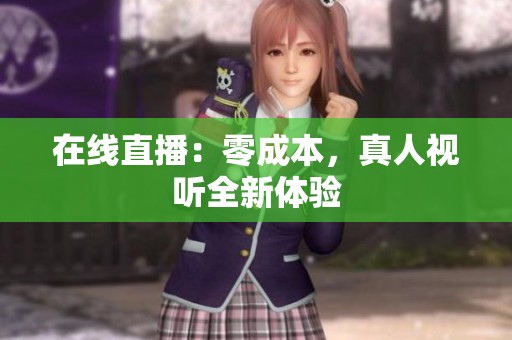 在线直播：零成本，真人视听全新体验