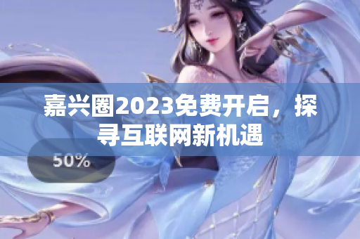 嘉兴圈2023免费开启，探寻互联网新机遇