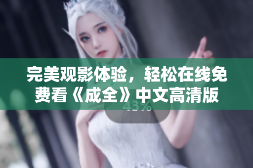 完美观影体验，轻松在线免费看《成全》中文高清版