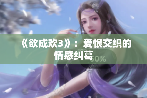 《欲成欢3》：爱恨交织的情感纠葛