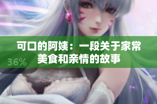 可口的阿姨：一段关于家常美食和亲情的故事