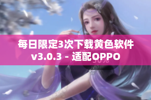 每日限定3次下载黄色软件v3.0.3 - 适配OPPO