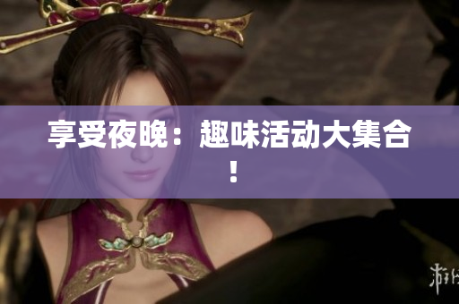 享受夜晚：趣味活动大集合！