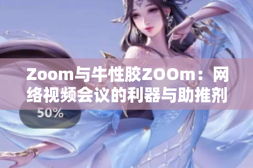 Zoom与牛性胶ZOOm：网络视频会议的利器与助推剂。