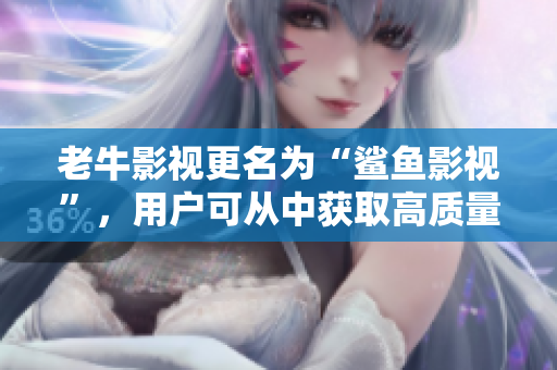 老牛影视更名为“鲨鱼影视”，用户可从中获取高质量影视资源