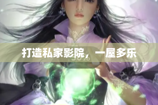 打造私家影院，一屋多乐