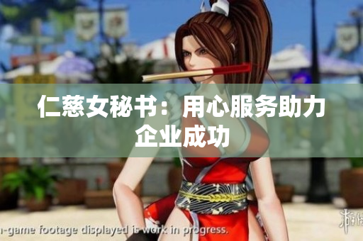 仁慈女秘书：用心服务助力企业成功