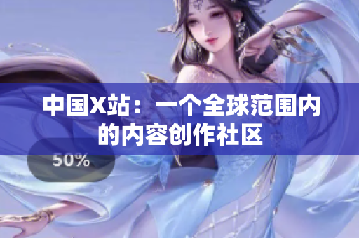 中国X站：一个全球范围内的内容创作社区