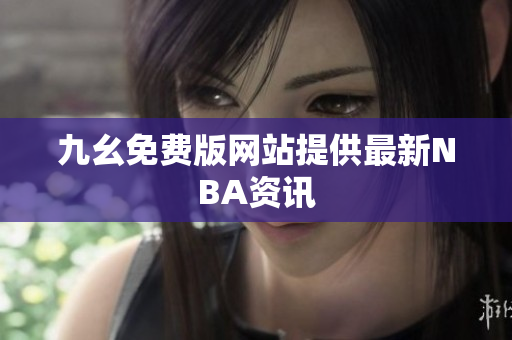 九幺免费版网站提供最新NBA资讯