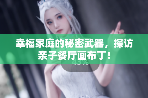 幸福家庭的秘密武器，探访亲子餐厅画布丁！