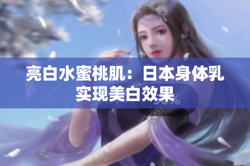 亮白水蜜桃肌：日本身体乳实现美白效果
