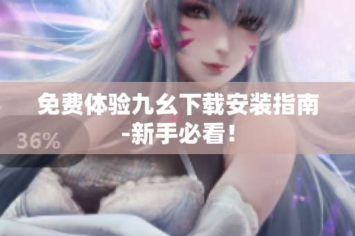 免费体验九幺下载安装指南-新手必看！