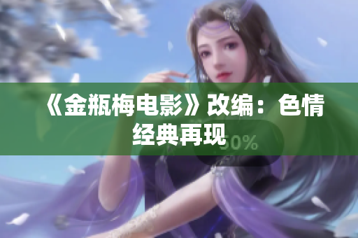 《金瓶梅电影》改编：色情经典再现
