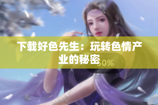 下载好色先生：玩转色情产业的秘密
