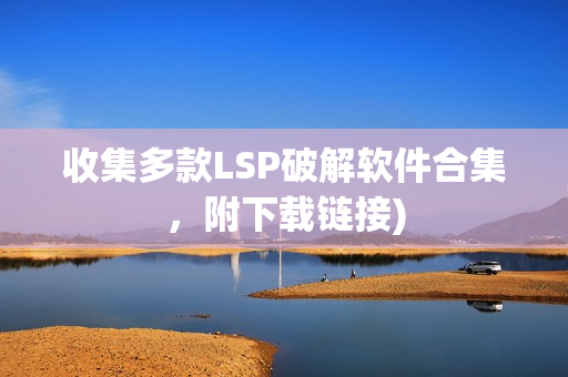 收集多款LSP破解软件合集，附下载链接)
