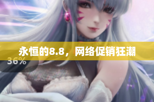 永恒的8.8，网络促销狂潮