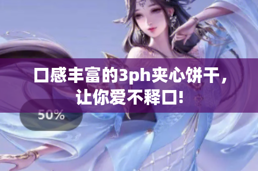 口感丰富的3ph夹心饼干，让你爱不释口!