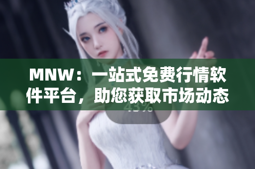 MNW：一站式免费行情软件平台，助您获取市场动态
