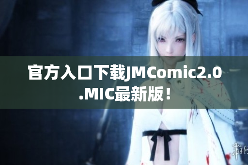官方入口下载JMComic2.0.MIC最新版！