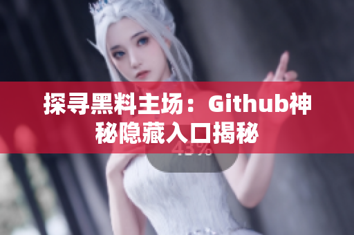 探寻黑料主场：Github神秘隐藏入口揭秘