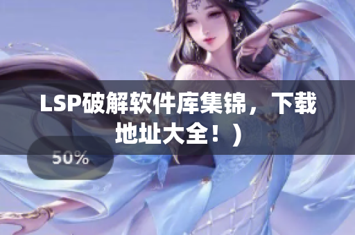 LSP破解软件库集锦，下载地址大全！)