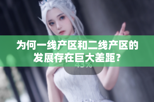 为何一线产区和二线产区的发展存在巨大差距？