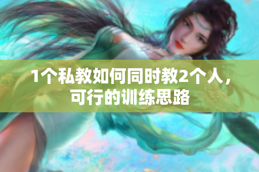 1个私教如何同时教2个人，可行的训练思路