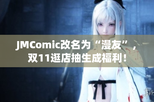 JMComic改名为“漫友”，双11逛店抽生成福利！