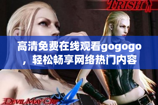 高清免费在线观看gogogo，轻松畅享网络热门内容