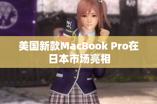 美国新款MacBook Pro在日本市场亮相