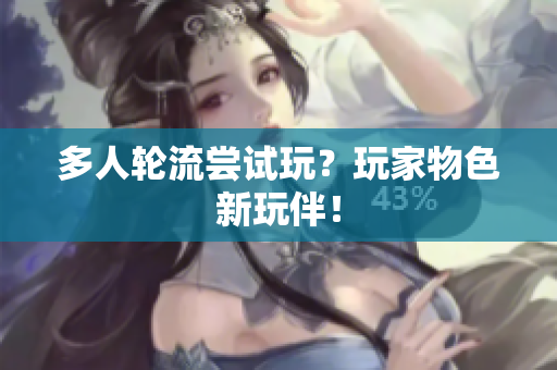 多人轮流尝试玩？玩家物色新玩伴！