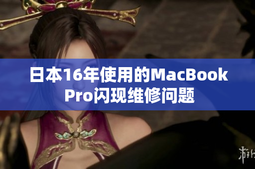 日本16年使用的MacBook Pro闪现维修问题