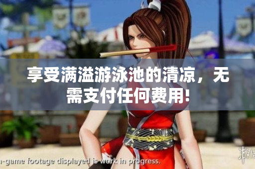 享受满溢游泳池的清凉，无需支付任何费用!