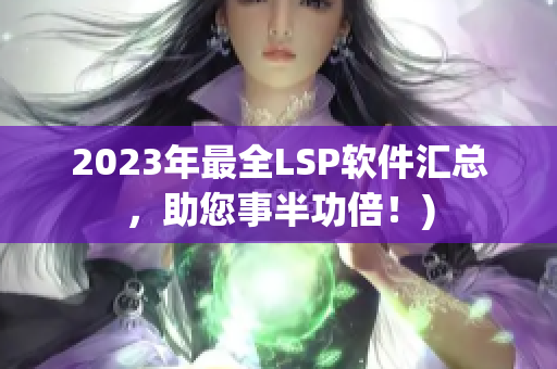 2023年最全LSP软件汇总，助您事半功倍！)