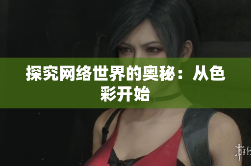 探究网络世界的奥秘：从色彩开始