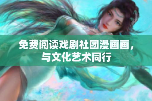 免费阅读戏剧社团漫画画，与文化艺术同行