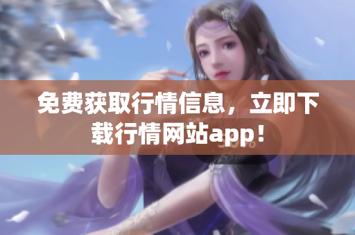 免费获取行情信息，立即下载行情网站app！