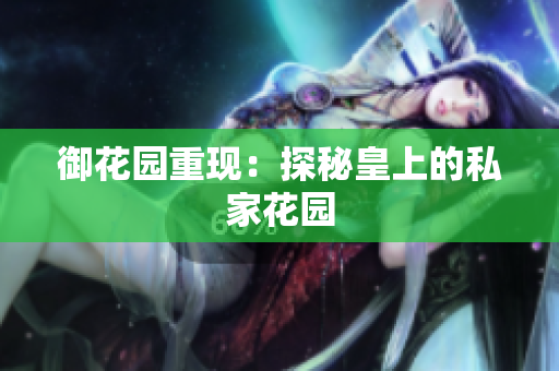 御花园重现：探秘皇上的私家花园