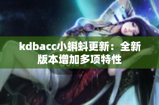 kdbacc小蝌蚪更新：全新版本增加多项特性