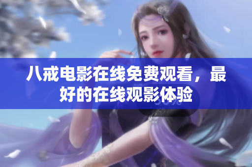 八戒电影在线免费观看，最好的在线观影体验