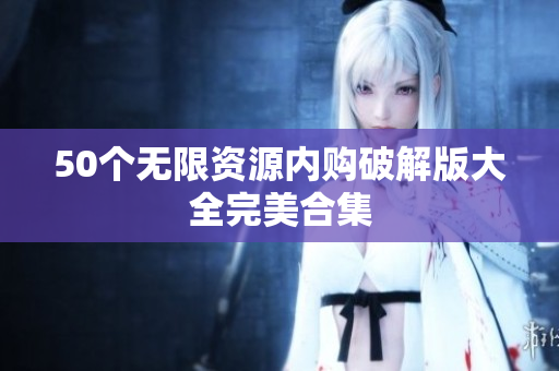 50个无限资源内购破解版大全完美合集