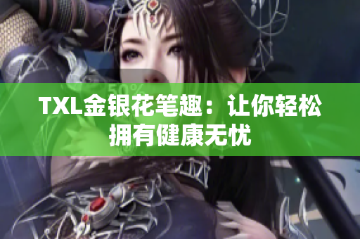 TXL金银花笔趣：让你轻松拥有健康无忧